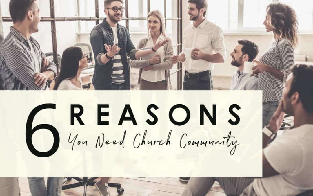 6 Reasons You Need Church Community