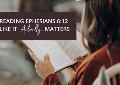 Reading Ephesians 6:12 Like It Actually Matters